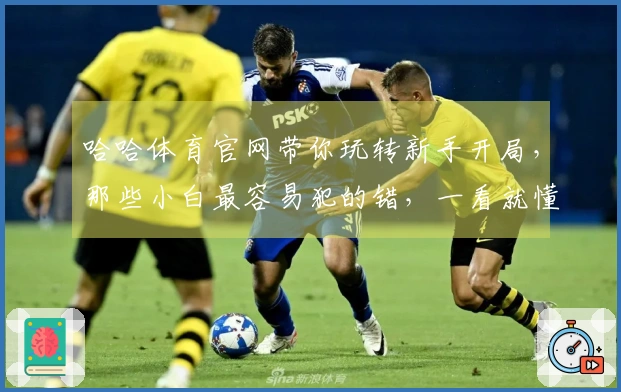 哈哈体育官网带你玩转新手开局，那些小白最容易犯的错，一看就懂！